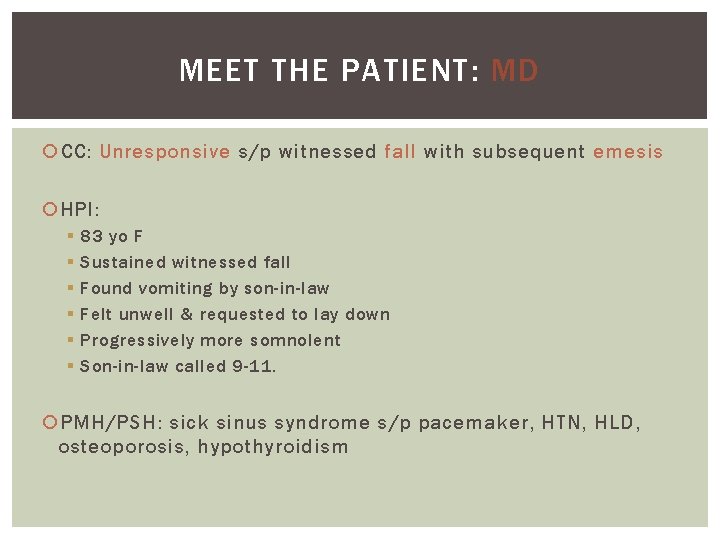 MEET THE PATIENT: MD CC: Unresponsive s/p witnessed fall with subsequent emesis HPI: §