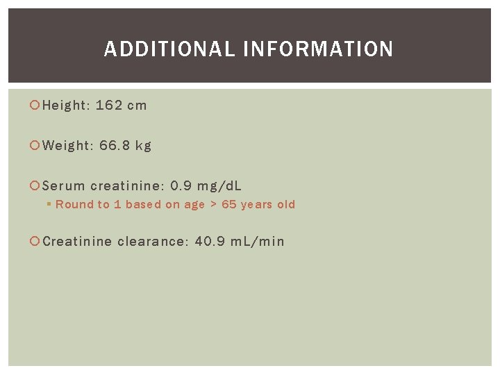 ADDITIONAL INFORMATION Height: 162 cm Weight: 66. 8 kg Serum creatinine: 0. 9 mg/d.