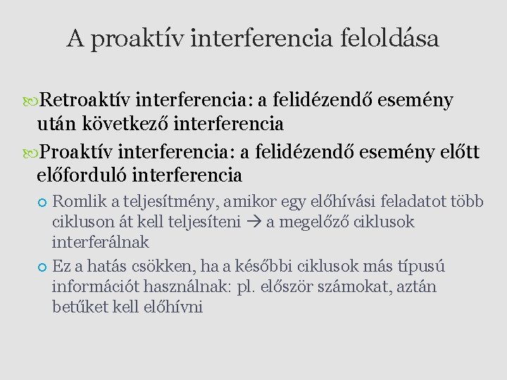 A proaktív interferencia feloldása Retroaktív interferencia: a felidézendő esemény után következő interferencia Proaktív interferencia: