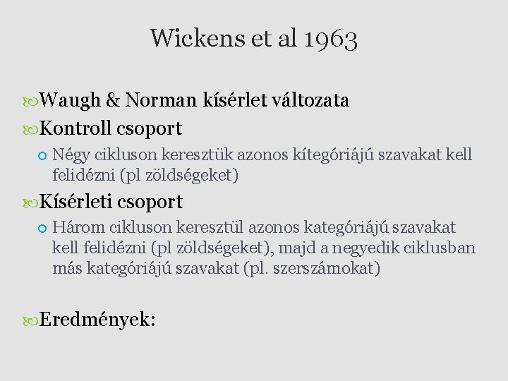 Wickens et al 1963 Waugh & Norman kísérlet változata Kontroll csoport Négy cikluson keresztük