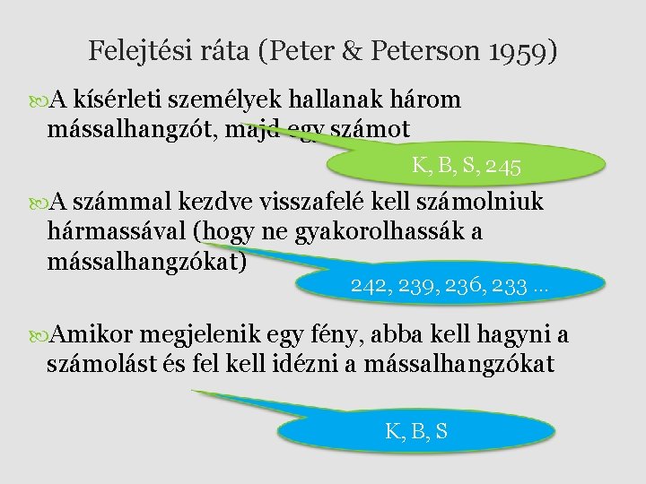 Felejtési ráta (Peter & Peterson 1959) A kísérleti személyek hallanak három mássalhangzót, majd egy