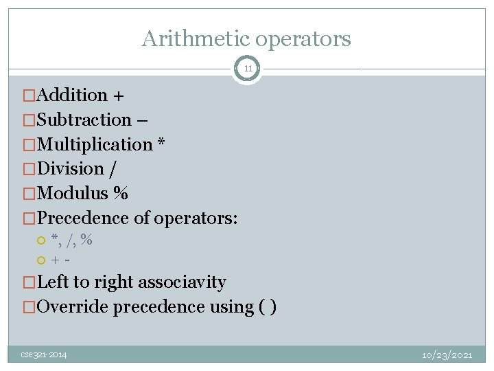 Arithmetic operators 11 �Addition + �Subtraction – �Multiplication * �Division / �Modulus % �Precedence