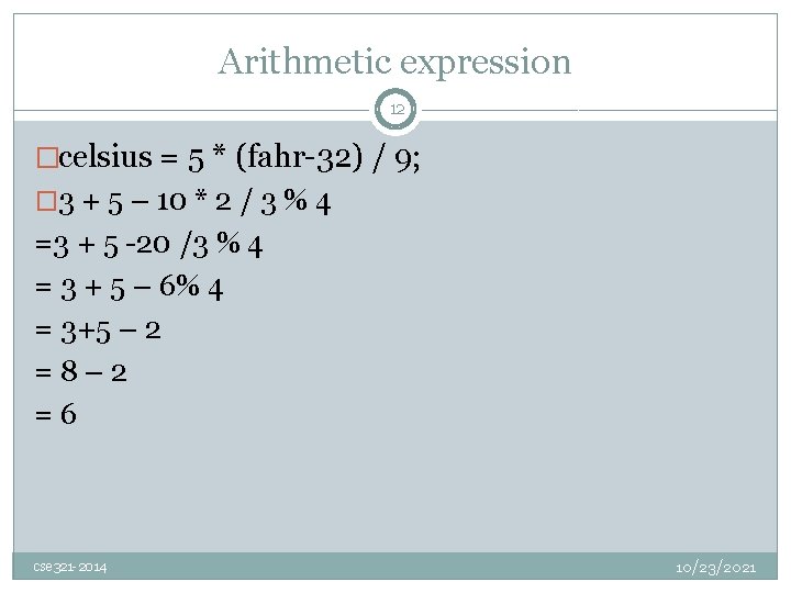 Arithmetic expression 12 �celsius = 5 * (fahr-32) / 9; � 3 + 5