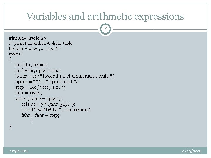 Variables and arithmetic expressions 6 #include <stdio. h> /* print Fahrenheit-Celsius table for fahr