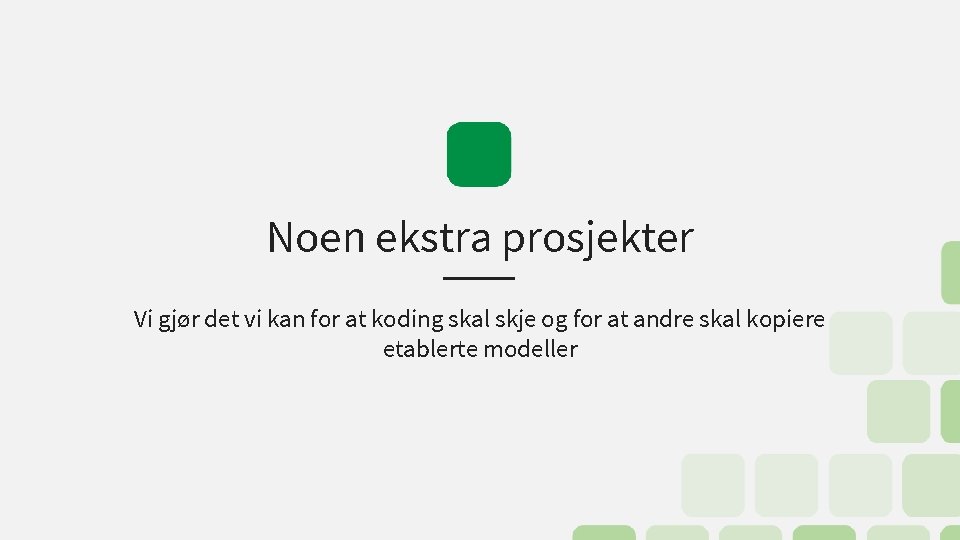 Noen ekstra prosjekter Vi gjør det vi kan for at koding skal skje og