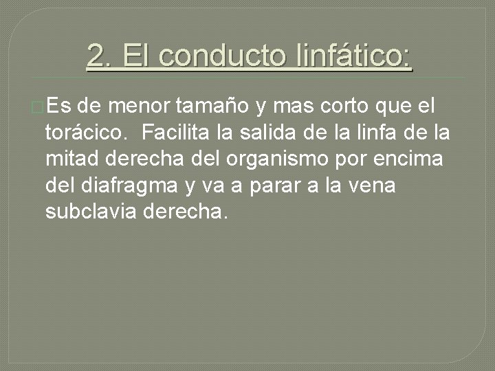 2. El conducto linfático: �Es de menor tamaño y mas corto que el torácico.