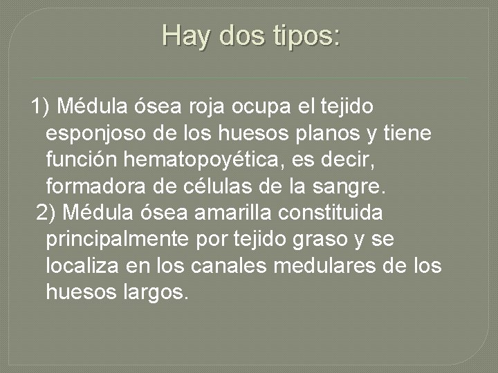 Hay dos tipos: 1) Médula ósea roja ocupa el tejido esponjoso de los huesos
