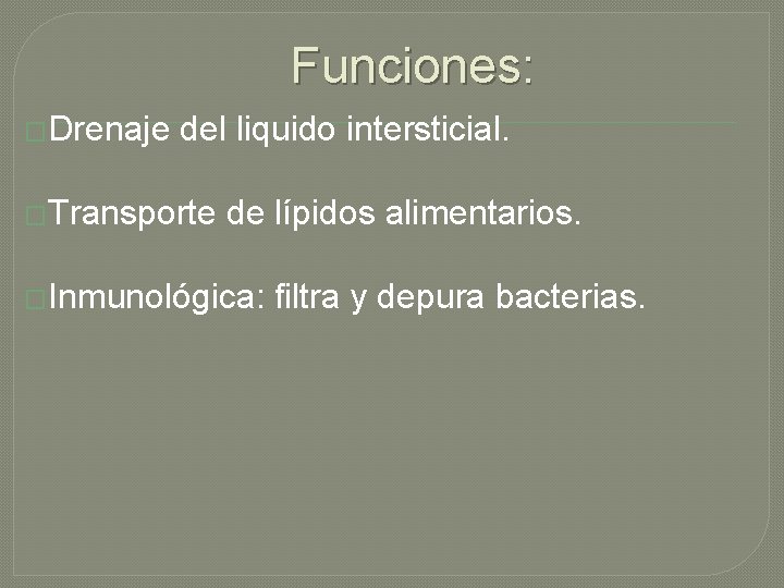 Funciones: �Drenaje del liquido intersticial. �Transporte de lípidos alimentarios. �Inmunológica: filtra y depura bacterias.