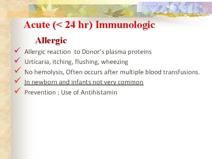 Acute (< 24 hr) Immunologic Allergic reaction to Donor’s plasma proteins Urticaria, itching, flushing,