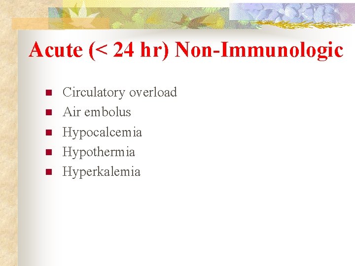 Acute (< 24 hr) Non-Immunologic n n n Circulatory overload Air embolus Hypocalcemia Hypothermia
