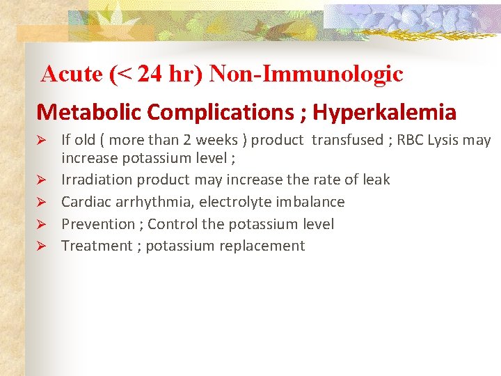 Acute (< 24 hr) Non-Immunologic Metabolic Complications ; Hyperkalemia Ø If old ( more