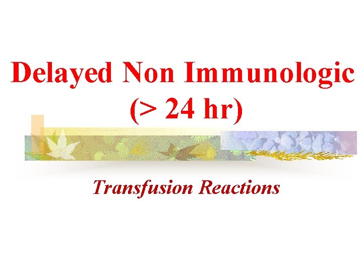 Delayed Non Immunologic (> 24 hr) Transfusion Reactions 