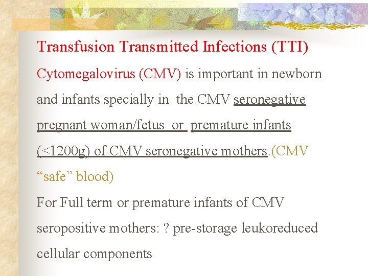 Transfusion Transmitted Infections (TTI) Cytomegalovirus (CMV) is important in newborn and infants specially in