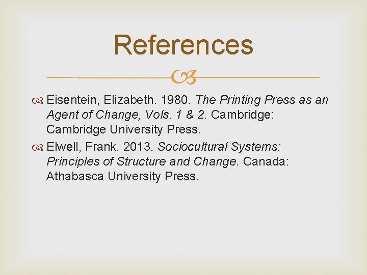 References Eisentein, Elizabeth. 1980. The Printing Press as an Agent of Change, Vols. 1