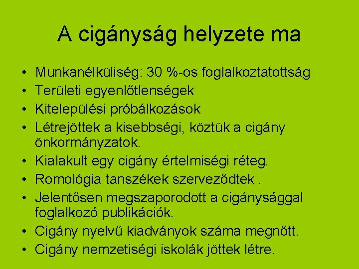 A cigányság helyzete ma • • • Munkanélküliség: 30 %-os foglalkoztatottság Területi egyenlőtlenségek Kitelepülési