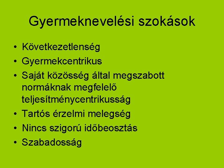 Gyermeknevelési szokások • Következetlenség • Gyermekcentrikus • Saját közösség által megszabott normáknak megfelelő teljesítménycentrikusság