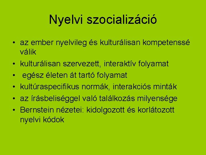 Nyelvi szocializáció • az ember nyelvileg és kulturálisan kompetenssé válik • kulturálisan szervezett, interaktív