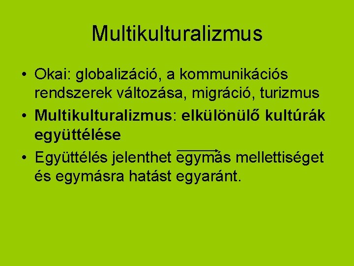 Multikulturalizmus • Okai: globalizáció, a kommunikációs rendszerek változása, migráció, turizmus • Multikulturalizmus: elkülönülő kultúrák