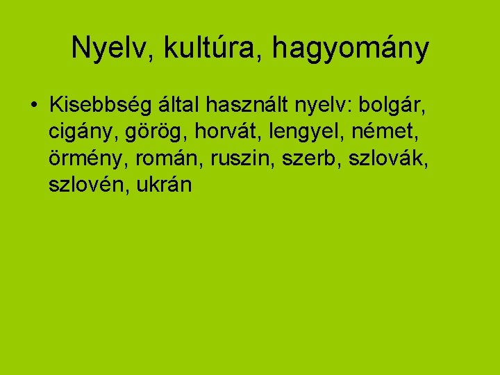 Nyelv, kultúra, hagyomány • Kisebbség által használt nyelv: bolgár, cigány, görög, horvát, lengyel, német,