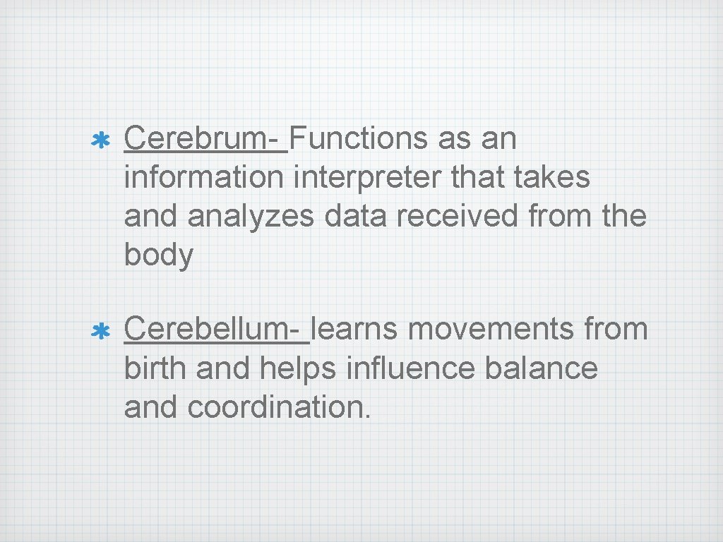 Cerebrum- Functions as an information interpreter that takes and analyzes data received from the