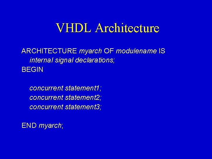 VHDL Architecture ARCHITECTURE myarch OF modulename IS internal signal declarations; BEGIN concurrent statement 1;