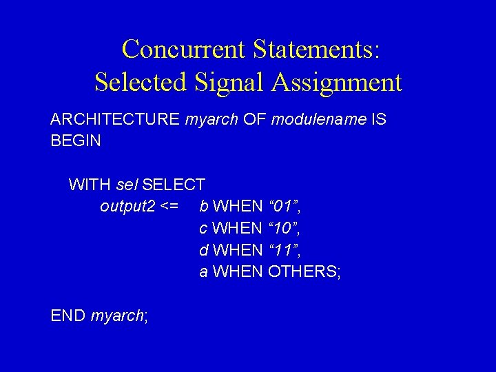 Concurrent Statements: Selected Signal Assignment ARCHITECTURE myarch OF modulename IS BEGIN WITH sel SELECT