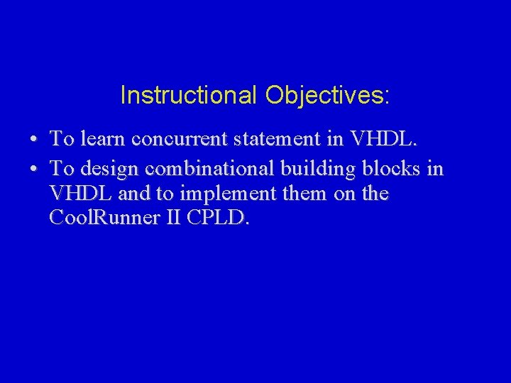 Instructional Objectives: • To learn concurrent statement in VHDL. • To design combinational building
