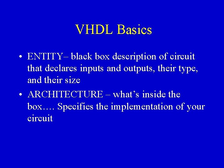 VHDL Basics • ENTITY– black box description of circuit that declares inputs and outputs,