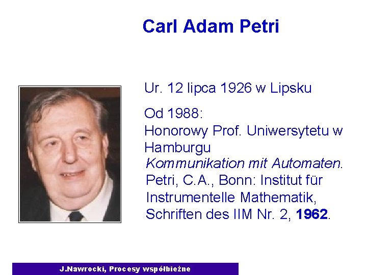 Carl Adam Petri Ur. 12 lipca 1926 w Lipsku Od 1988: Honorowy Prof. Uniwersytetu
