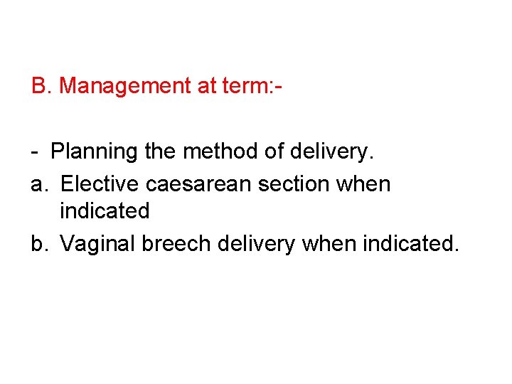 B. Management at term: - - Planning the method of delivery. a. Elective caesarean