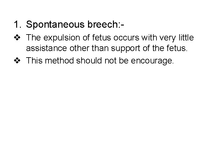 1. Spontaneous breech: v The expulsion of fetus occurs with very little assistance other