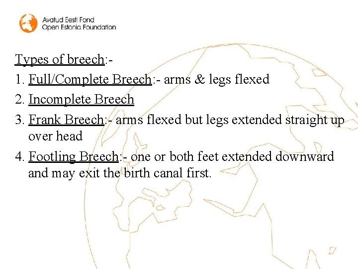 Types of breech: 1. Full/Complete Breech: - arms & legs flexed 2. Incomplete Breech