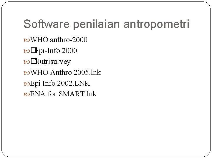 Software penilaian antropometri WHO anthro-2000 � Epi-Info 2000 � Nutrisurvey WHO Anthro 2005. lnk