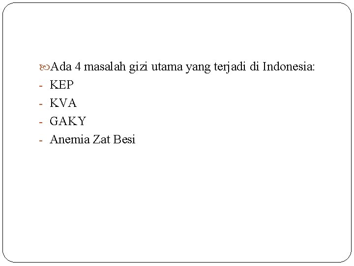  Ada 4 masalah gizi utama yang terjadi di Indonesia: - KEP - KVA