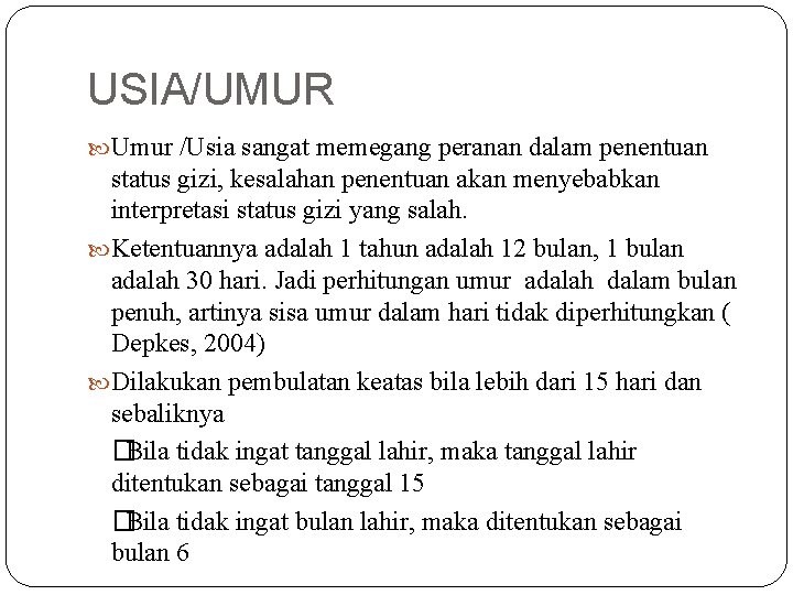 USIA/UMUR Umur /Usia sangat memegang peranan dalam penentuan status gizi, kesalahan penentuan akan menyebabkan