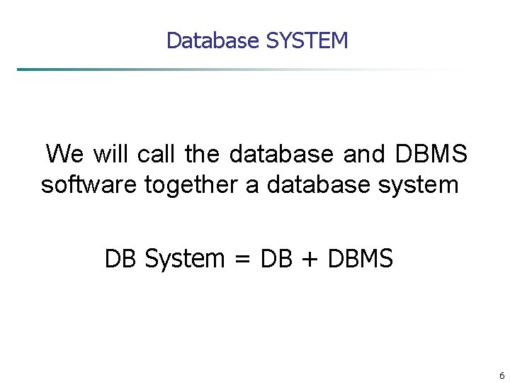 Database SYSTEM We will call the database and DBMS software together a database system