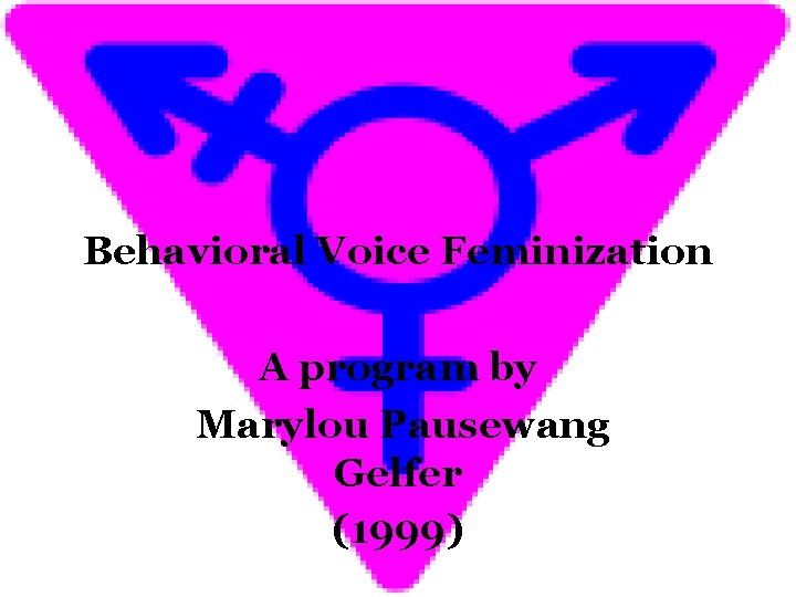 Behavioral Voice Feminization A program by Marylou Pausewang Gelfer (1999) 