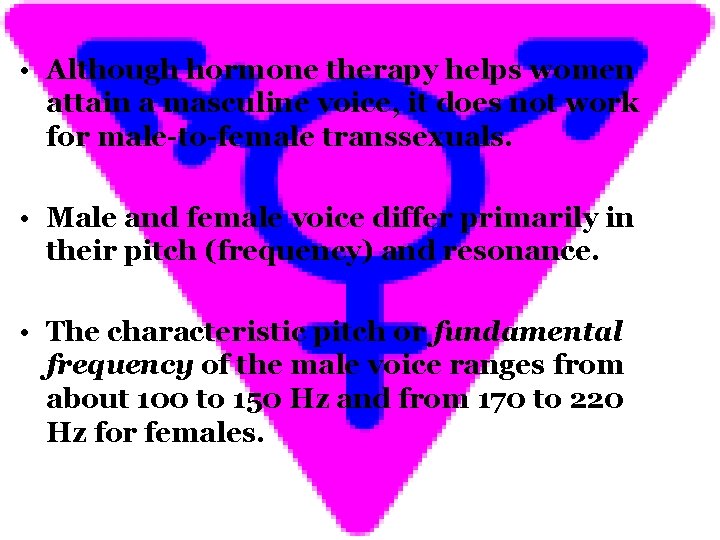  • Although hormone therapy helps women attain a masculine voice, it does not