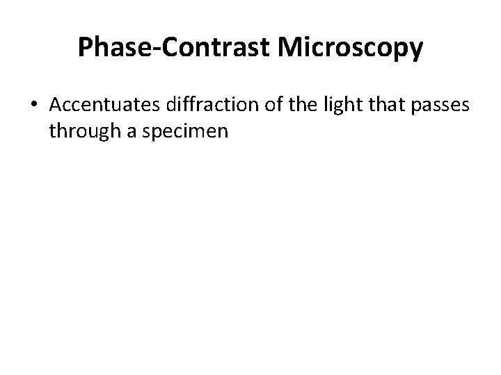 Phase-Contrast Microscopy • Accentuates diffraction of the light that passes through a specimen 