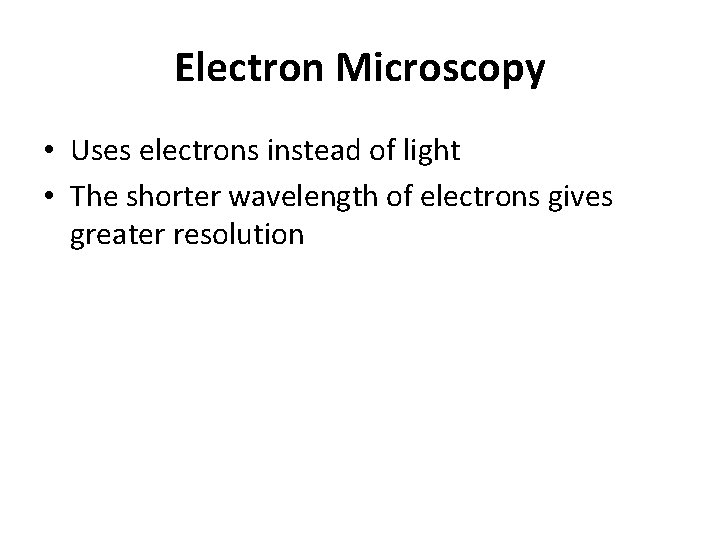 Electron Microscopy • Uses electrons instead of light • The shorter wavelength of electrons