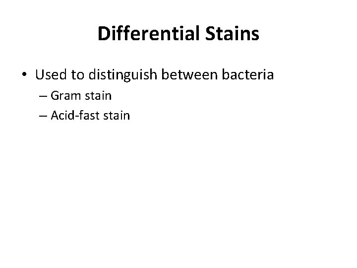 Differential Stains • Used to distinguish between bacteria – Gram stain – Acid-fast stain