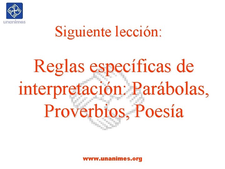 Siguiente lección: Reglas específicas de interpretación: Parábolas, Proverbios, Poesía www. unanimes. org 