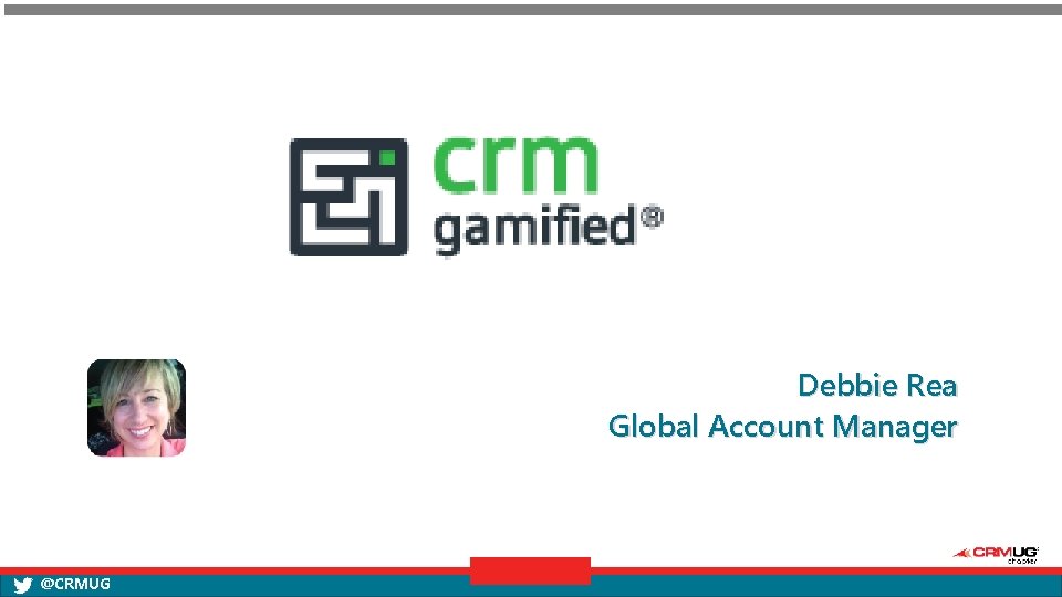Debbie Rea Global Account Manager @CRMUG 