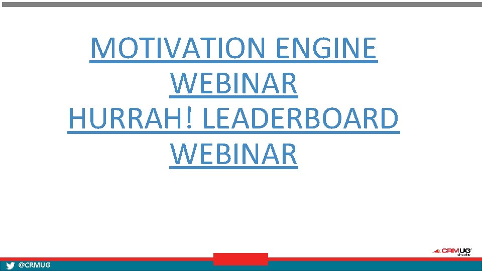 MOTIVATION ENGINE WEBINAR HURRAH! LEADERBOARD WEBINAR @CRMUG 