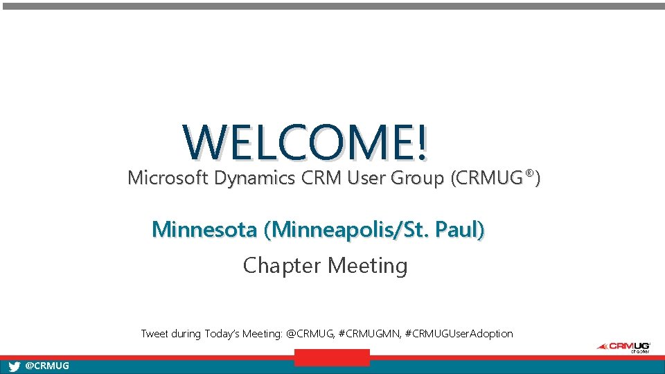 WELCOME! Microsoft Dynamics CRM User Group (CRMUG®) Minnesota (Minneapolis/St. Paul) Chapter Meeting Tweet during