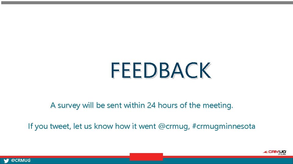 FEEDBACK A survey will be sent within 24 hours of the meeting. If you