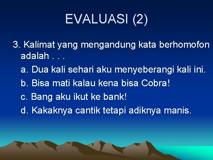 EVALUASI (2) 3. Kalimat yang mengandung kata berhomofon adalah. . . a. Dua kali