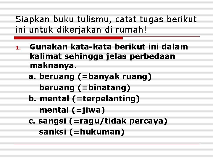 Siapkan buku tulismu, catat tugas berikut ini untuk dikerjakan di rumah! 1. Gunakan kata-kata