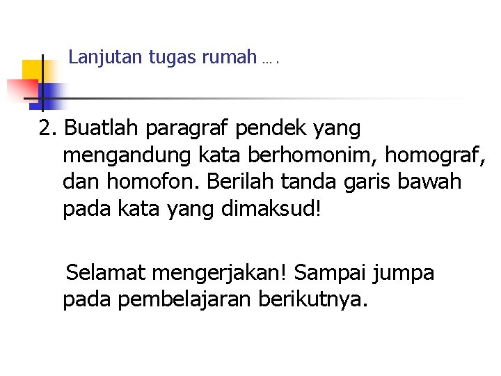 Lanjutan tugas rumah …. 2. Buatlah paragraf pendek yang mengandung kata berhomonim, homograf, dan