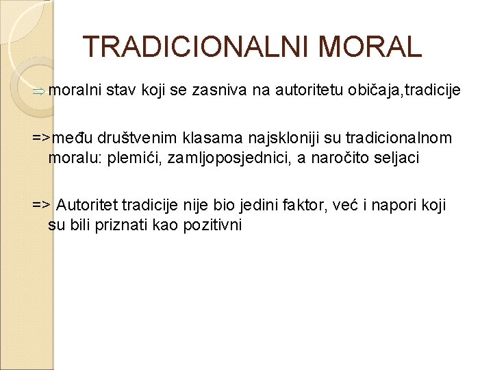 TRADICIONALNI MORAL Þ moralni stav koji se zasniva na autoritetu običaja, tradicije =>među društvenim